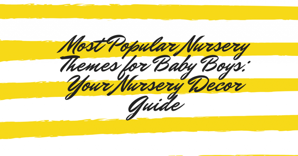 Most Popular Nursery Themes for Baby Boys: Your Nursery Decor Guide